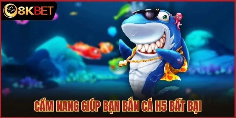 Cẩm nang giúp bạn bắn cá H5 bất bại