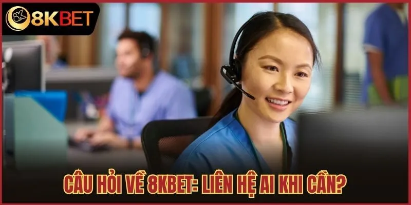 câu hỏi về 8kbet liên hệ ai khi cần 