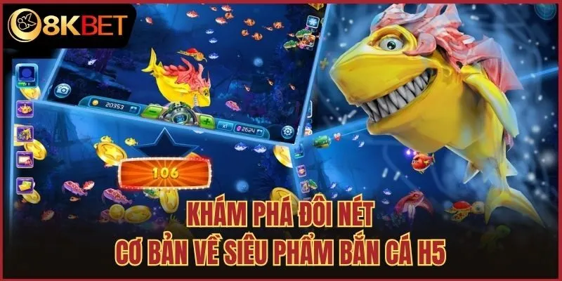 Khám phá đôi nét cơ bản về siêu phẩm bắn cá H5