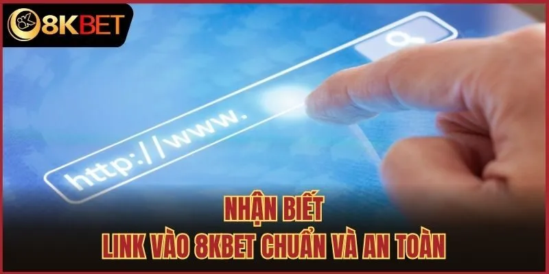 Nhận biết link vào 8kbet chuẩn và an toàn