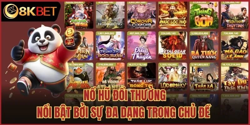 Nổ hũ đổi thưởng nổi bật bởi sự đa dạng trong chủ đề